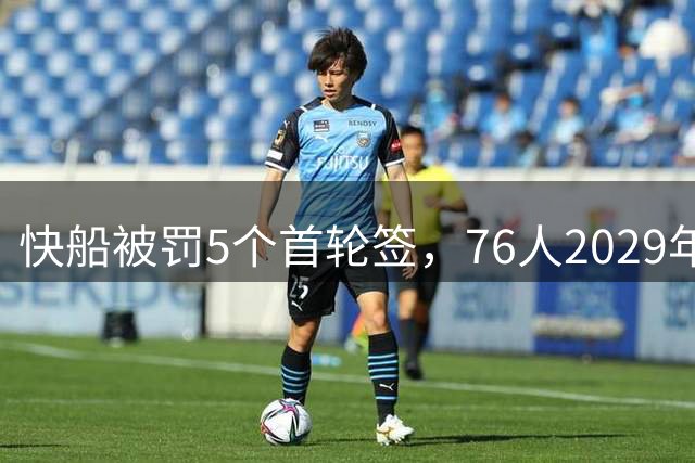 快船被罚5个首轮签，76人2029年互换权却保住了